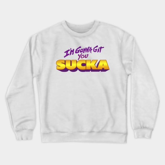 I'm Gonna Git You Sucka Crewneck Sweatshirt by DCMiller01